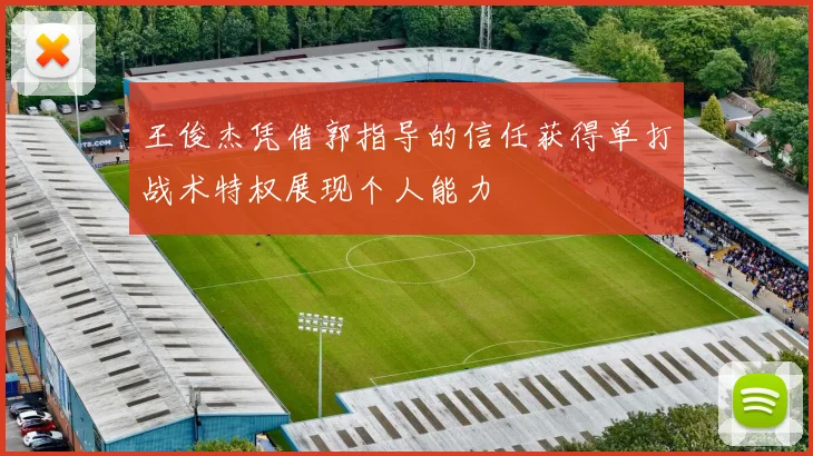 王俊杰凭借郭指导的信任获得单打战术特权展现个人能力